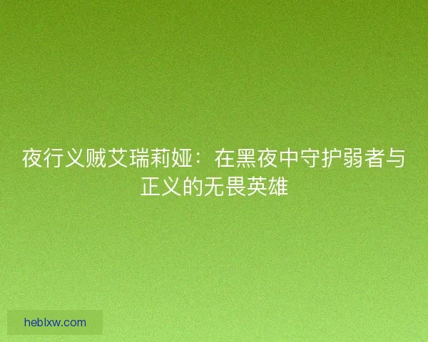 夜行义贼艾瑞莉娅：在黑夜中守护弱者与正义的无畏英雄