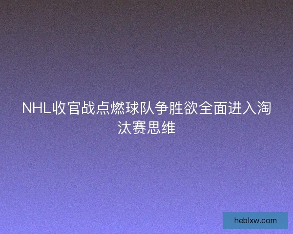 NHL收官战点燃球队争胜欲全面进入淘汰赛思维